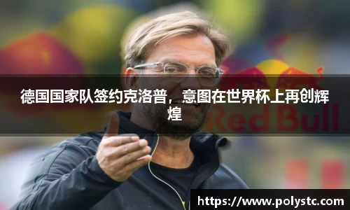 德国国家队签约克洛普，意图在世界杯上再创辉煌